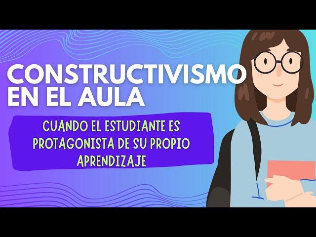 Constructivismo en el aula: Cuando el estudiante es protagonista de su propio aprendizaje