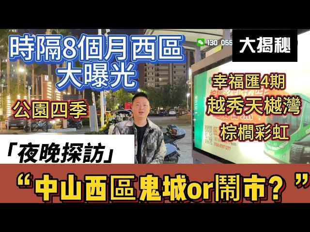 夜晚探訪｜中山西區鬼城or鬧市？｜時隔8個月再次探訪｜棕櫚彩虹｜幸福匯4期｜華潤仁恆公園四季｜越秀天樾灣