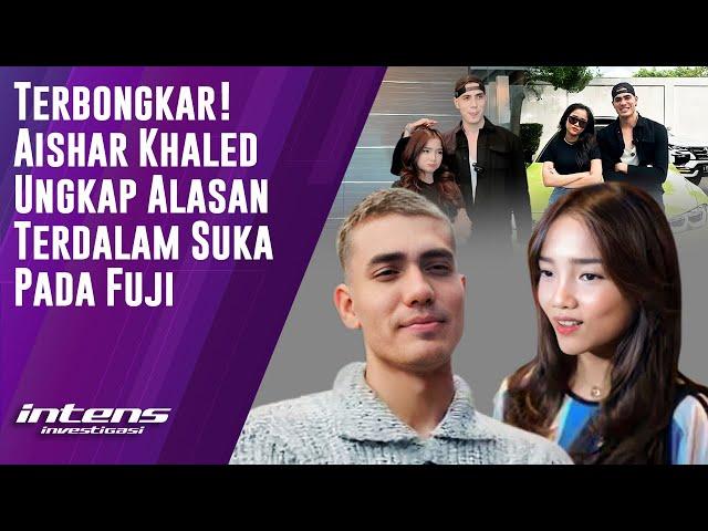 Aishar Khaled Ungkap Alasan Terdalam Suka Pada Fuji | Intens Investigasi | Eps 4636