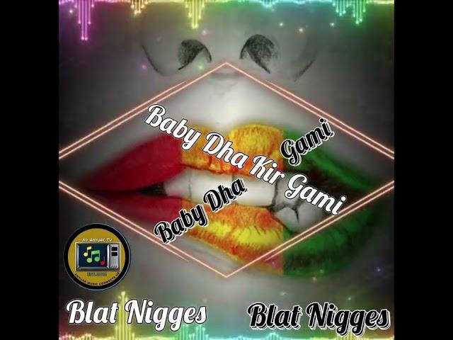 Blat Nigges - Baby dha kir gami ( New Song )