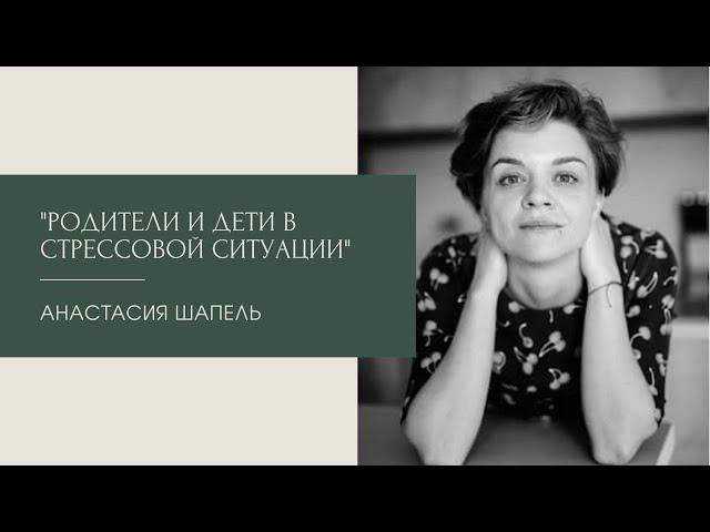 Родители и дети в стрессовой ситуации. Анастасия Шапель 30.05.2022