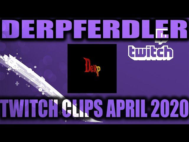 Best of Derpferdler Twitch Clips ~ April 2020