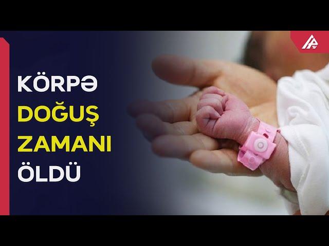 Şirvanda doğuş zamanı körpə öldü - APA TV