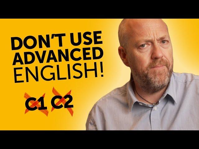 DON'T use advanced English! (C1/C2)