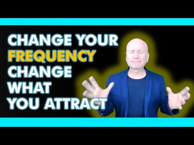 How to Change Your Frequency to Change What You Attract