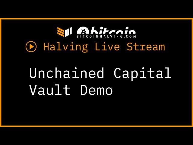 Unchained Capital Vault Demo During Bitcoin Magazine's Third Halving Live Stream