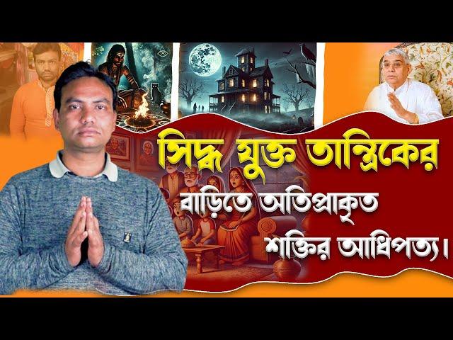 SA True Story Bangla || সিদ্ধ যুক্ত তান্ত্রিকের বাড়িতে অতিপ্রাকৃত শক্তির আধিপত্য।