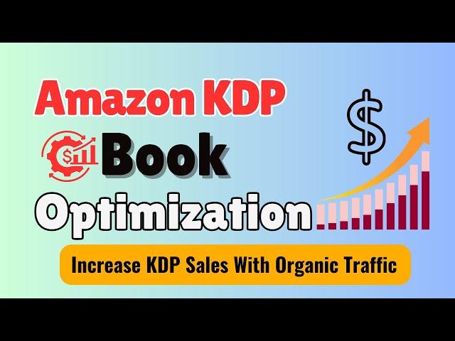 Amazon KDP Book Optimization:  How to Increase KDP Sales With Organic Traffic