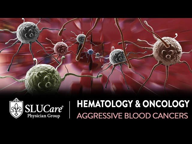 Treating Aggressive Blood Cancers - SLUCare Hematology & Oncology