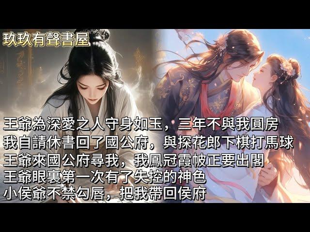 【完結】王爺為深愛之人守身如玉，成婚三年不與我圓房。我自請休書回了國公府，與探花郎下棋，與將軍打馬球。王爺來國公府尋我，我鳳冠霞帔正要出閣。王爺眼裏第一次有了失控的神色，小侯爺不禁勾唇，把我帶回侯府