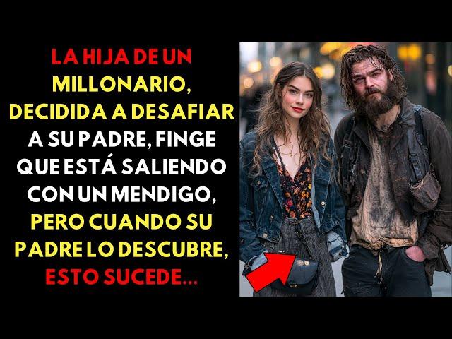 HIJA DE MILLONARIO FINGE ESTAR SALIENDO CON UN MENDIGO PARA DESAFIAR A SU PADRE...