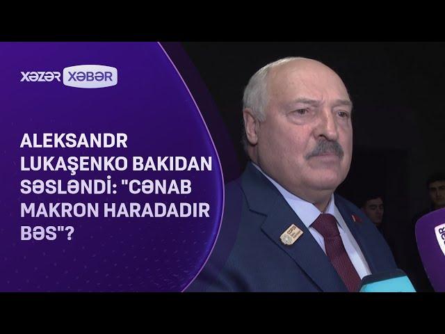 Aleksandr Lukaşenko Bakıdan SƏSLƏNDİ: "Cənab Makron haradadır bəs"?