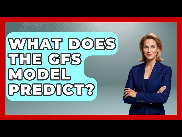 What Does The GFS Model Predict? - Weather Watchdog