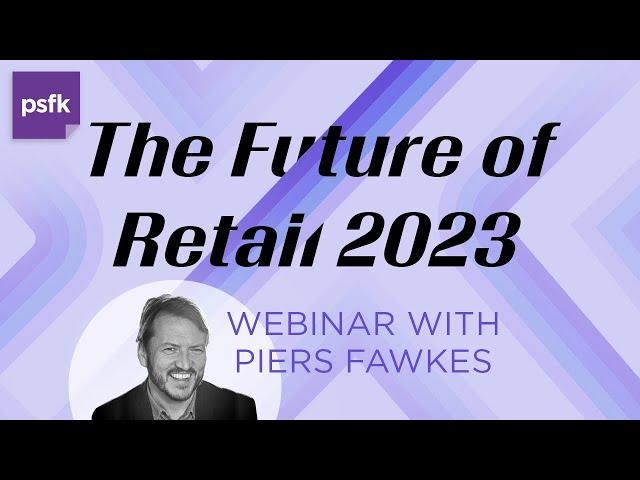 PSFK presents the Future of Retail 2023