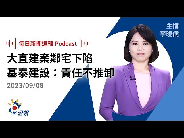 【新聞速報 Podcast】大直建案鄰宅下陷 基泰建設：施工不慎責任不推卸｜20230908公視新聞網