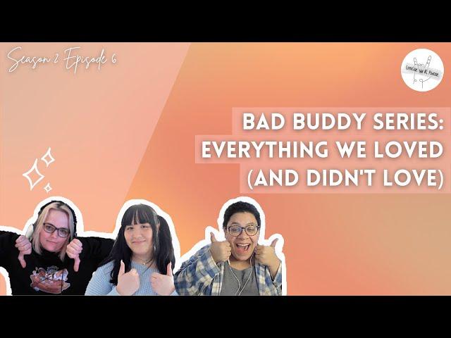 Bad Buddy Series: Everything We Loved (And Didn't Love) || LoveCast The BL Podcast S2E6