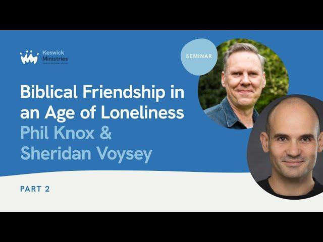 Seminar 1.2 | Phil Knox & Sheridan Voysey | The Power of Friendship | Keswick Convention 2024 Wk1