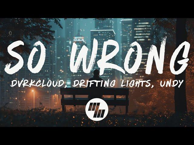 DVRKCLOUD & Drifting Lights - So Wrong (Lyrics) feat.  UNDY