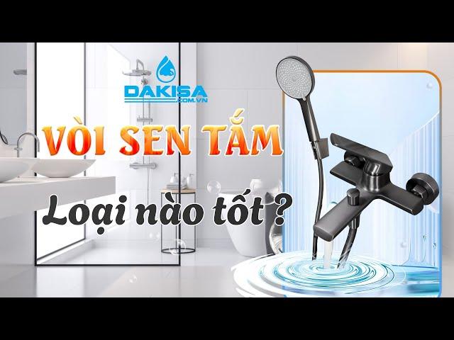 Vòi sen tắm loại nào tốt - Kinh nghiệm chọn mua vòi sen tắm nóng lạnh nước mạnh và tiết kiệm