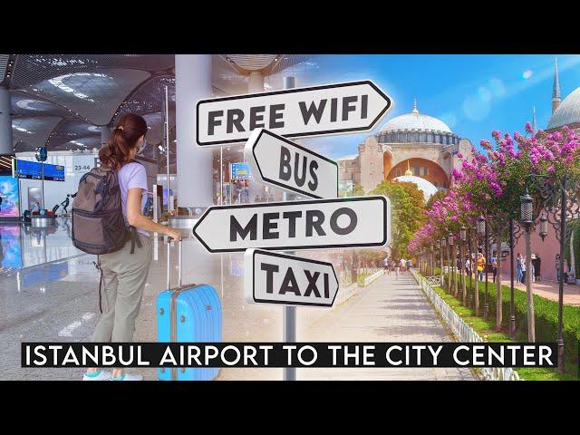 Istanbul Airport to the City Center - Metro, Taxi, Bus, Wifi. Istanbul New Airport Guide (2024)