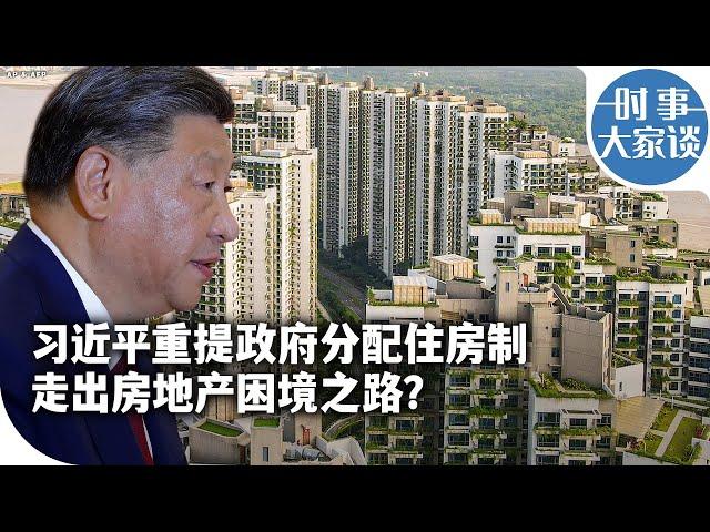 时事大家谈：习近平重提政府分配住房制 走出房地产困境之路？