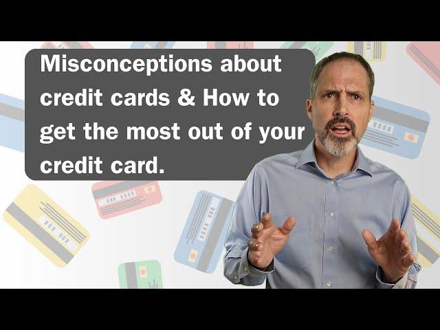 How to get the most out of your first credit card.  Misconceptions about credit Cards.