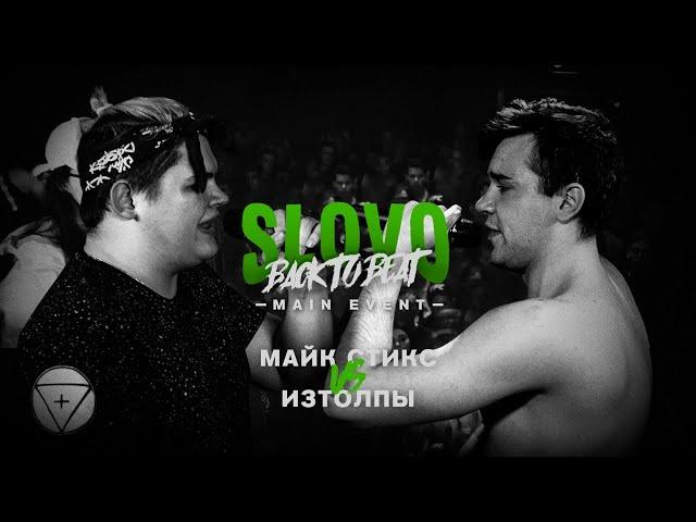 SLOVO BACK TO BEAT: МАЙК СТИКС vs ИЗТОЛПЫ (MAIN-EVENT) | МОСКВА