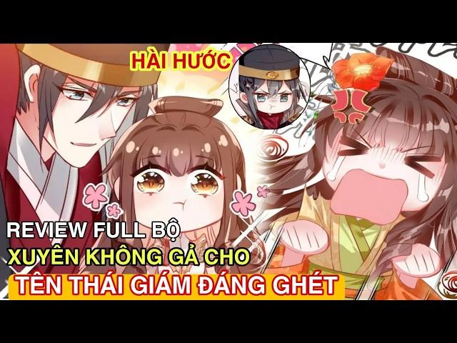 Full Hết BộXuyên Không Gả Cho Tên Thái Giám Đáng Ghét//Review truyện tranh//xuyên không hài hước