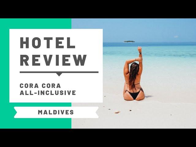 Hotel Review: Cora Cora All-Inclusive Maldives Resort