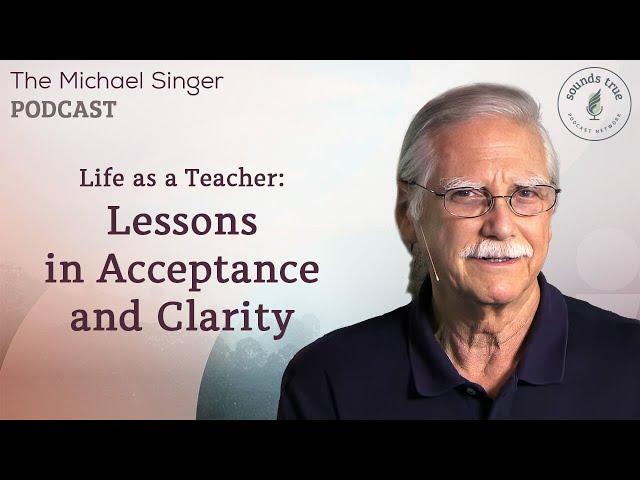 Life as a Teacher: Lessons in Acceptance and Clarity | The Michael Singer Podcast