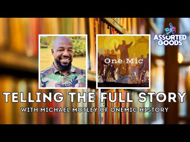 Telling the Full Story: with Michael Motley of OneMic History - Assorted Goods Podcast
