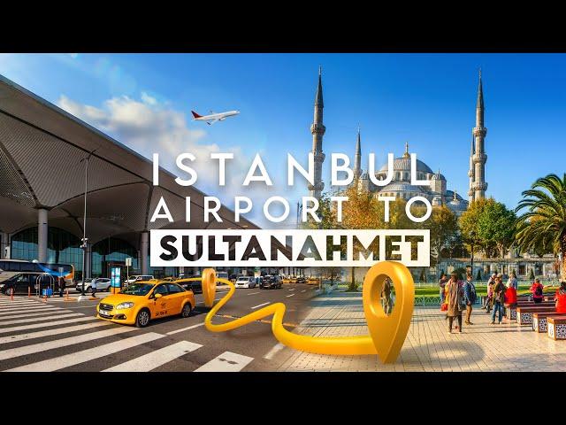 Istanbul Airport to Sultanahmet Blue Mosque - Bus, Taxi, Metro, HavaIst.