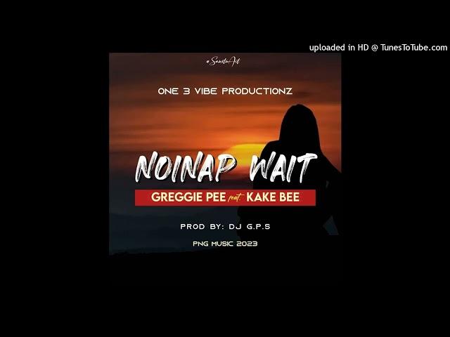 NOINAP WAIT - Greggie Pee ft. Kake Bee (2023)