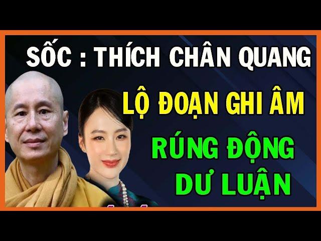 Nóng : Lộ Đoạn Ghi Âm Chấn Đông - Thầy Thích Chân Quang "XONG ĐỜI RỒI" !!!