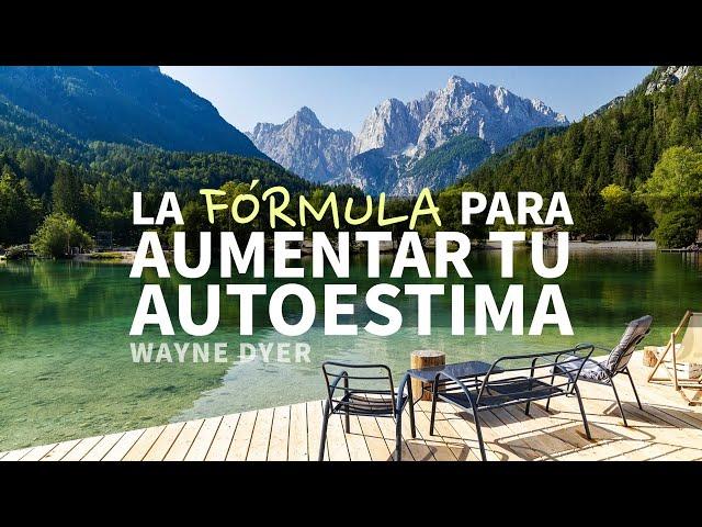 La Fórmula Definitiva para AUMENTAR TU AUTOESTIMA - Por Wayne Dyer