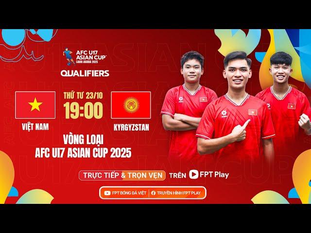 Trực tiếp: U17 Việt Nam - U17 Kyrgyzstan | Vòng loại AFC U17 Asian Cup 2025