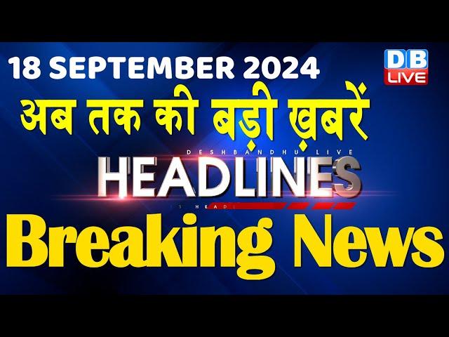 18 September 2024 |अब तक की बड़ी ख़बरें | Top 10 News | Breaking news| Latest news in hindi |#dblive