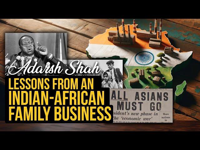 Adarsh Shah Pt. 1: Lessons from an 116 year old Indian-African Family Business