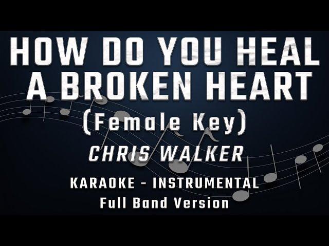 HOW DO YOU HEAL A BROKEN HEART - FEMALE KEY - FULL BAND KARAOKE - INSTRUMENTAL - CHRIS WALKER