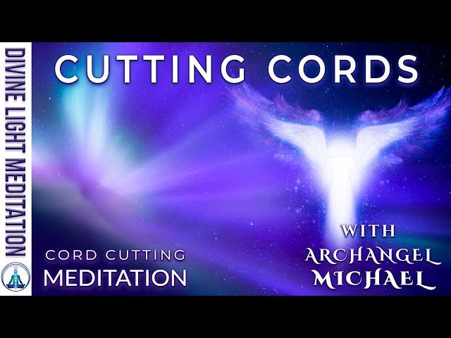 CUTTING CORDS with ARCHANGEL MICHAEL!!! ~ CUT CORDS in CORD CUTTING MEDITATION