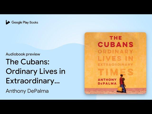The Cubans: Ordinary Lives in Extraordinary… by Anthony DePalma · Audiobook preview