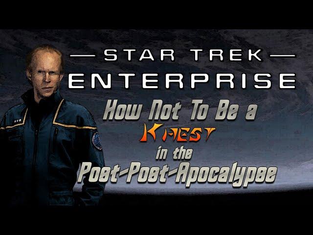 Enterprise : How Not To Be a Khest in the Post-Post-Apocalypse