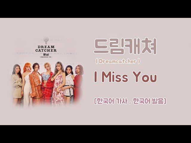 드림캐쳐 ( Dreamcatcher ) I Miss You [ 한국어가사,발음 ]