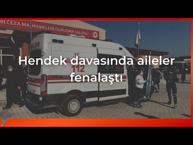 Hendek davasında aileler fenalaştı, savcı mütalaa açıkladı