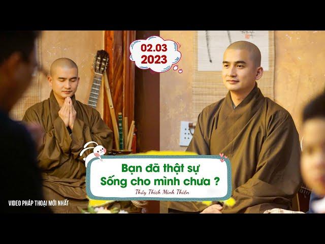 Mình đã sống cho mình chưa ? Thầy Thích Minh Thiền (quá hay 02.03.2023)