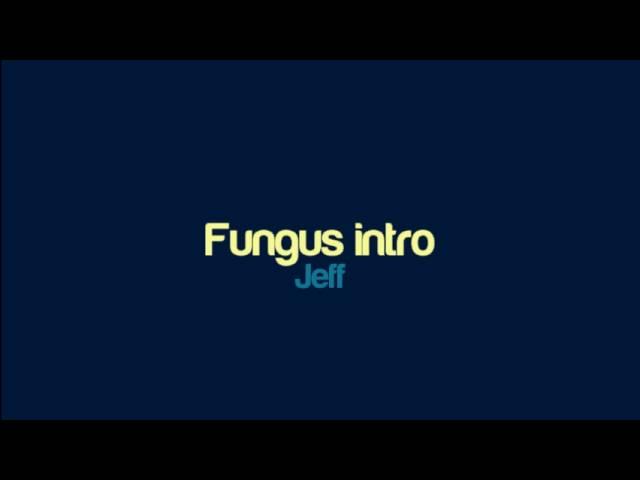 Jeff - Fungus intro