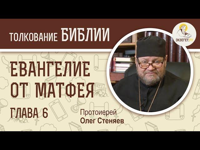 Евангелие от Матфея. Глава 6. Протоиерей Олег Стеняев. Толкование Библии. Толкование Нового Завета