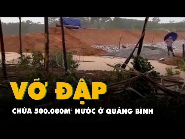 Vỡ đập thủy lợi chứa 500.000m³ nước ở Quảng Bình, đưa xe múc gia cố chặn dòng chảy