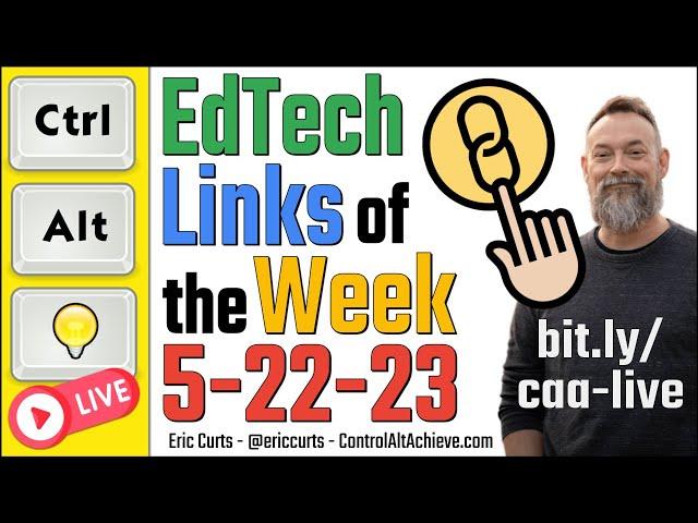 Control Alt Achieve LIVE - EdTech Links for 5-22-23