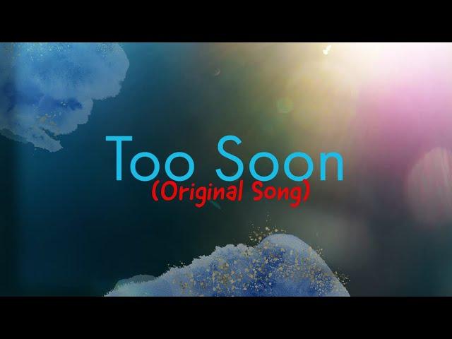 Too Soon (Original Song)